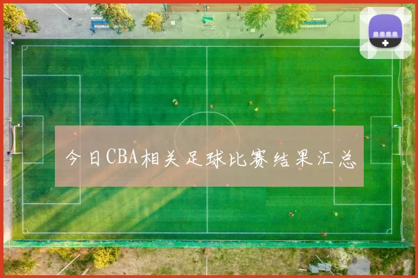 今日CBA相关足球比赛结果汇总