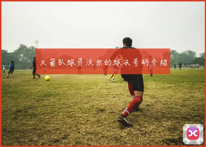 火箭队球员沃尔的球衣号码介绍